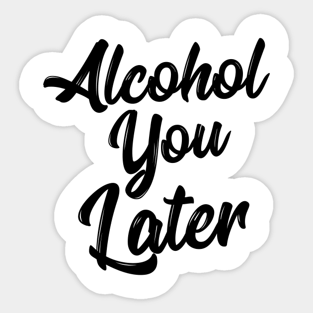 Alcohol you later sweatshirt sales